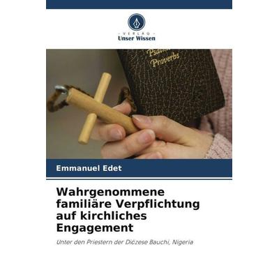 Wahrgenommene familiäre Verpflichtung auf kirchliches Engagement, Taschenbuch von Emmanuel Edet, Verlag Unser Wissen, 978-620-6-08145-6