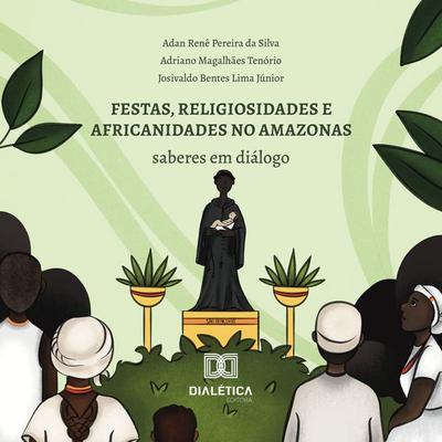 Festas, religiosidades e africanidades no Amazonas - Adan Renê Pereira da Silva,Adriano Magalhães Tenório,Josivaldo Bentes Lima Júnior, Audio,