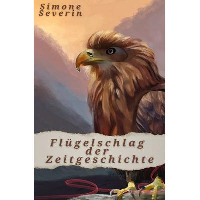 Flügelschlag der Zeitgeschichte, Taschenbuch von Simone Severin, Epubli, 978-3-8197-3448-9