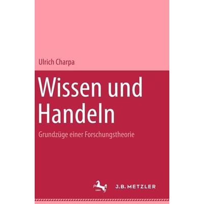 Wissen und Handeln, Gebundene Ausgabe von Ulrich Charpa, J.B. Metzler, Part of Springer Nature - Springer-Verlag GmbH, 978-3-476-01745-1