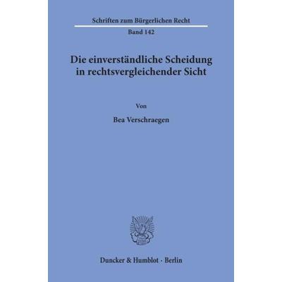 Die einverständliche Scheidung in rechtsvergleichender Sicht., Taschenbuch von Bea Verschraegen, Duncker & Humblot, 978-3-428-07163-0