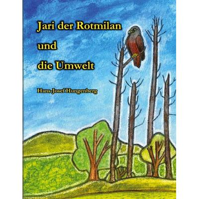Jari der Rotmilan und die Umwelt, Taschenbuch von Hans-Josef Hungenberg, BoD – Books on Demand, 978-3-7597-0807-6