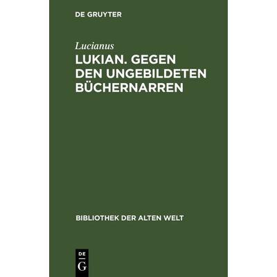 Lukian. Gegen den ungebildeten Büchernarren, Gebundene Ausgabe von Lucianus, De Gruyter, 978-3-11-246691-9