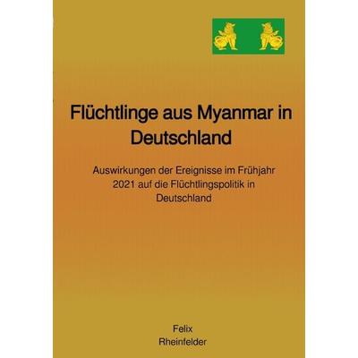 Flüchtlinge aus Myanmar in Deutschland, Taschenbuch von Felix Rheinfelder, Epubli, 978-3-7565-2671-0