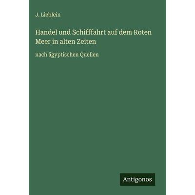Handel und Schifffahrt auf dem Roten Meer in alten Zeiten, Gebundene Ausgabe von J. Lieblein, Antigonos Verlag, 978-3-563-42459-9