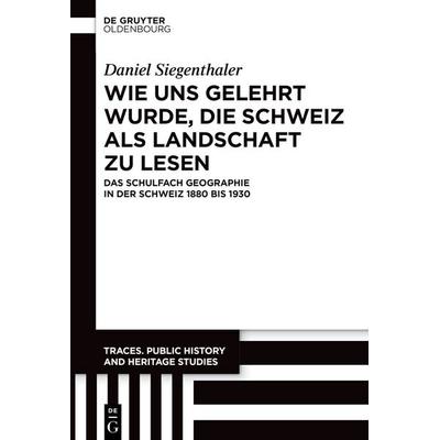 Wie uns gelehrt wurde, die Schweiz als Landschaft zu lesen, Gebundene Ausgabe von Daniel Siegenthaler, De Gruyter, 978-3-11-225014-3