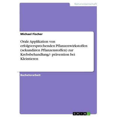 Orale Applikation von erfolgversprechenden Pflanzenwirkstoffen (sekundären Pflanzenstoffen) zur Krebsbehandlung/- prävention bei Kleintieren,