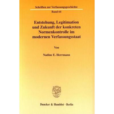 Entstehung, Legitimation und Zukunft der konkreten Normenkontrolle im modernen Verfassungsstaat., Taschenbuch von Nadine E. Herrmann, Duncker &