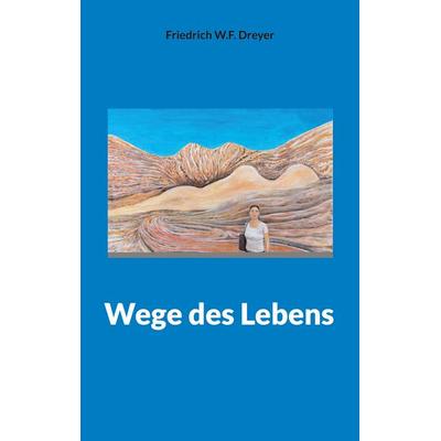 Wege des Lebens, Taschenbuch von Friedrich W.F. Dreyer, BoD – Books on Demand, 978-3-7481-9925-0