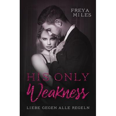 His only weakness, Taschenbuch von Freya Miles, Tolino Media, 978-3-7579-0065-6