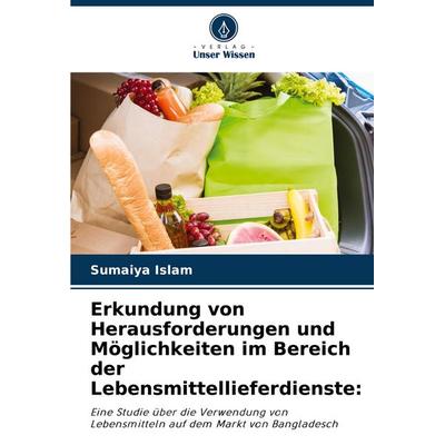 Erkundung von Herausforderungen und Möglichkeiten im Bereich der Lebensmittellieferdienste:, Taschenbuch von Sumaiya Islam, Verlag Unser Wissen,