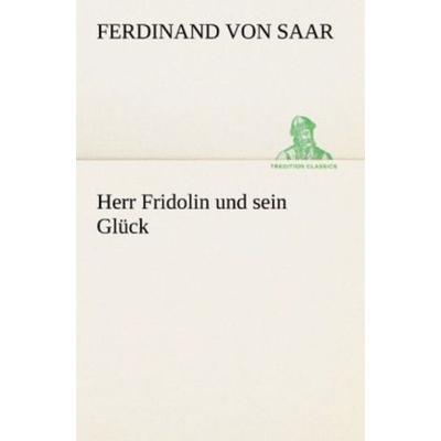 Herr Fridolin und sein Glück, Taschenbuch von Ferdinand Saar, Tredition, 978-3-8424-1216-3