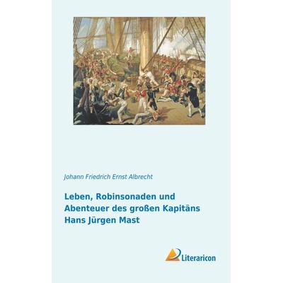Leben, Robinsonaden und Abenteuer des großen Kapitäns Hans Jürgen Mast, Taschenbuch von Johann Friedrich Ernst Albrecht, Literaricon,