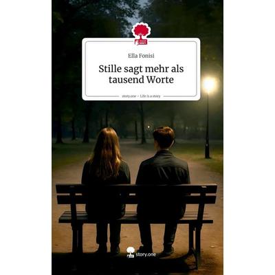Stille sagt mehr als tausend Worte. Life is a Story - story.one, Gebundene Ausgabe von Ella Fonisi, Storylution, 978-3-7115-9232-3