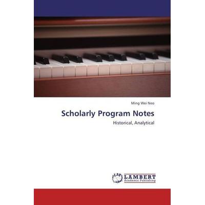 Neo, M: Scholarly Program Notes, Taschenbuch von Ming Wei Neo, LAP LAMBERT Academic Publishing, 978-3-659-32093-4