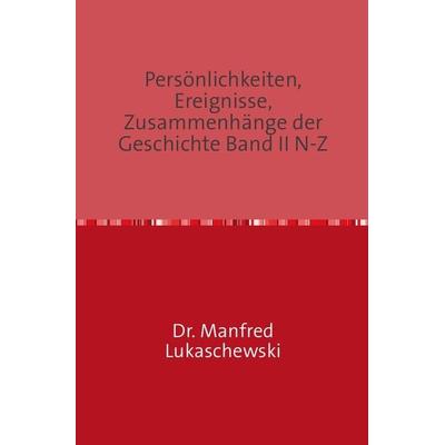 Persönlichkeiten, Ereignisse, Zusammenhänge der Geschichte Band II N-Z, Taschenbuch von Manfred Lukaschewski, Epubli, 978-3-7375-3955-5