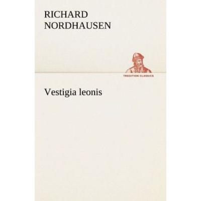 Vestigia leonis, Taschenbuch von Richard Nordhausen, Tredition, 978-3-8472-3801-0