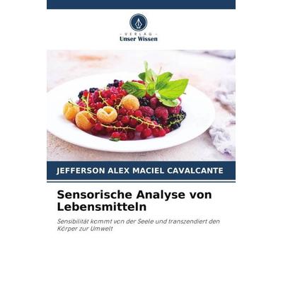 Sensorische Analyse von Lebensmitteln, Taschenbuch von Jefferson Alex Maciel Cavalcante, Verlag Unser Wissen, 978-620-4-90713-0