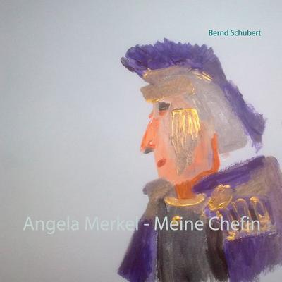 Angela Merkel - Meine Chefin, Gebundene Ausgabe von Bernd Schubert, BoD – Books on Demand, 978-3-7526-2346-8
