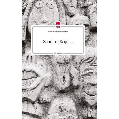 Sand im Kopf ... Life is a Story - story.one, Gebundene Ausgabe von Bernhard Brandstätter, Story.one publishing, 978-3-7108-1099-2