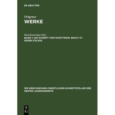 Die Schrift vom Martyrium. Buch I–IV gegen Celsus, Gebundene Ausgabe von , De Gruyter, 978-3-11-027093-8