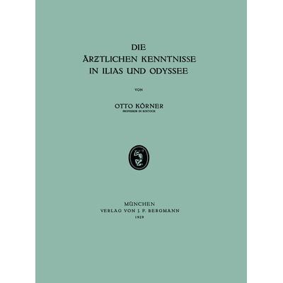 Die Ärƶtlichen Kenntnisse in Ilias und Odyssee, Taschenbuch von Otto Körner, Springer Berlin, 978-3-642-50575-1