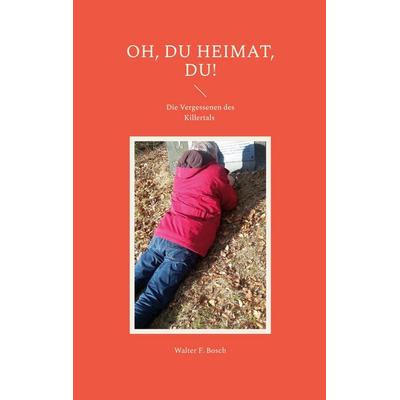 Oh, du Heimat, du!, Taschenbuch von Walter F. Bosch, BoD – Books on Demand, 978-3-695-73673-7