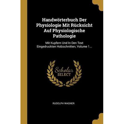 Handwörterbuch Der Physiologie Mit Rücksicht Auf Physiologische Pathologie: Mit Kupfern Und in Den Text Eingedruckten Holzschnitten, Volume 1...,