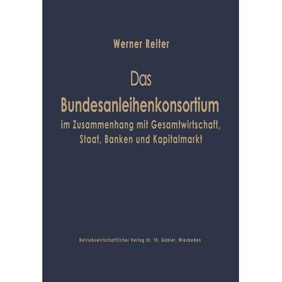 Das Bundesanleihekonsortium im Zusammenhang mit Gesamtwirtschaft, Staat, Banken und Kapitalmarkt, Taschenbuch von Werner Reiter,