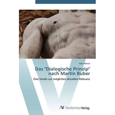 Das 'Dialogische Prinzip' nach Martin Buber, Taschenbuch von Felix Pohner, AV Akademikerverlag, 978-3-639-43356-2