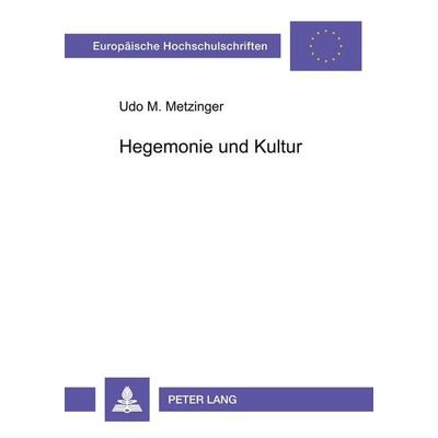 Hegemonie und Kultur, Taschenbuch von Udo Matthias Metzinger, Peter Lang GmbH, Internationaler Verlag der Wissenschaften, 978-3-631-53655-1