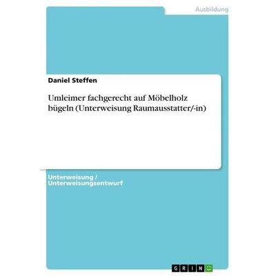 Umleimer fachgerecht auf Möbelholz bügeln (Unterweisung Raumausstatter/-in), Taschenbuch von Daniel Steffen, GRIN, 978-3-346-75997-9