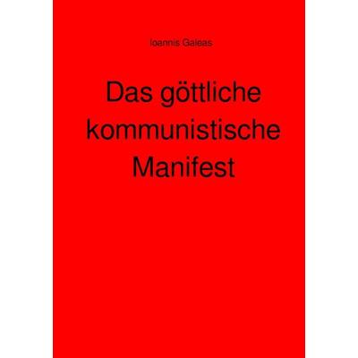 Das göttliche kommunistische Manifest, Taschenbuch von Ioannis Galeas, Epubli, 978-3-565-19577-0