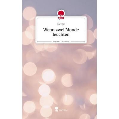 Wenn zwei Monde leuchten. Life is a Story - story.one, Gebundene Ausgabe von Katelyn, Storylution, 978-3-7115-9267-5