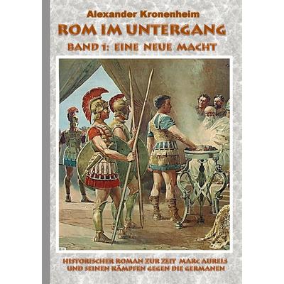 Rom im Untergang - Band 1: Eine neue Macht, Taschenbuch von Alexander Kronenheim, BoD – Books on Demand, 978-3-7347-8791-1