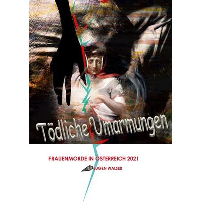 Tödliche Umarmungen, Taschenbuch von Eugen Walser, BoD – Books on Demand, 978-3-7557-4930-1