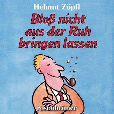 Bloß nicht aus der Ruh bringen lassen - Helmut Zöpfl, Audio, 9783475554490