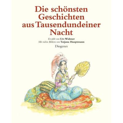 Die schönsten Geschichten aus Tausendundeiner Nacht, Gebundene Ausgabe von Urs Widmer,Tatjana Hauptmann, Diogenes Verlag AG, 978-3-257-01013-8