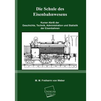 Weber, M: Schule des Eisenbahnwesens, Taschenbuch von M. M. Freiherrn Weber, Unikum, 978-3-8457-0071-7