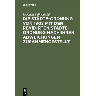 Die Städte-Ordnung von 1808 mit der revidirten Städte-Ordnung nach ihren Abweichungen zusammengestellt, Gebundene Ausgabe von , De Gruyter,