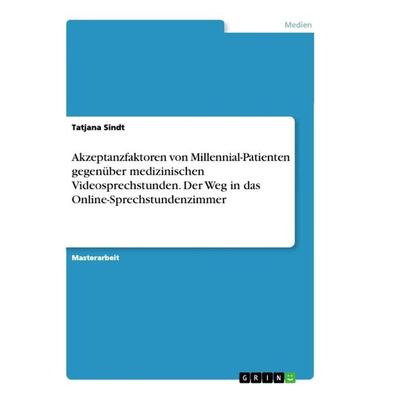 Akzeptanzfaktoren von Millennial-Patienten gegenüber medizinischen Videosprechstunden. Der Weg in das Online-Sprechstundenzimmer, Taschenbuch von