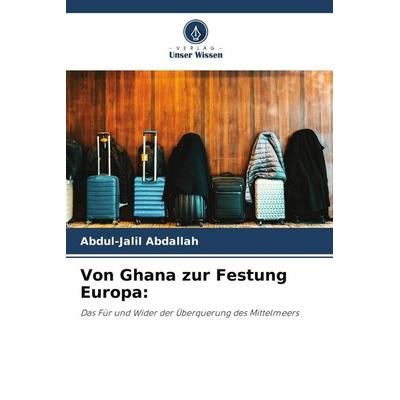 Von Ghana zur Festung Europa:, Taschenbuch von Abdul-Jalil Abdallah, Verlag Unser Wissen