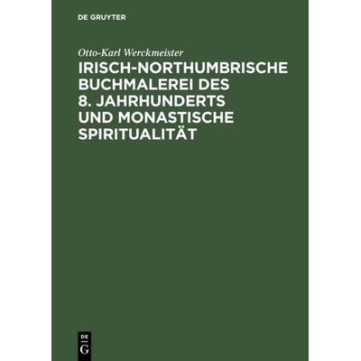 Irisch-northumbrische Buchmalerei des 8. Jahrhunderts und monastische Spiritualität, Gebundene Ausgabe von Otto-Karl Werckmeister, De Gruyter,