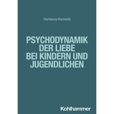 Psychodynamik der Liebe bei Kindern und Jugendlichen, Taschenbuch von Damianos Korosidis, Kohlhammer, 978-3-17-041484-6