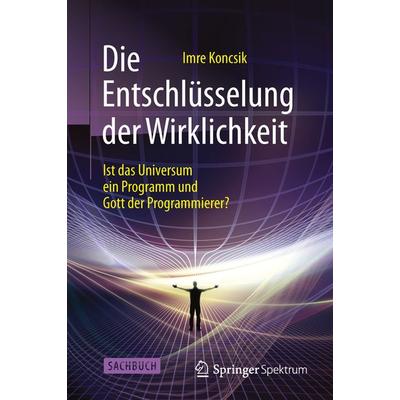 Die Entschlüsselung der Wirklichkeit, Gebundene Ausgabe von Imre Koncsik, Springer Berlin, 978-3-662-46138-9