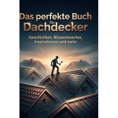 Das perfekte Buch für Dachdecker, Gebundene Ausgabe von Amelia Schmitz, BoD - Books on Demand, 978-3-695-38884-4