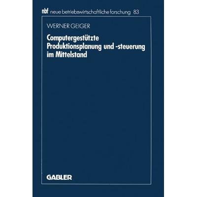 Computergestützte Produktionsplanung und -steuerung im Mittelstand, Taschenbuch von Werner Geiger, Betriebswirtschaftlicher Verlag Gabler,