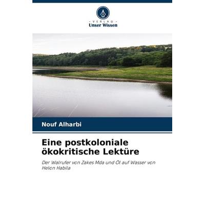 Eine postkoloniale ökokritische Lektüre, Taschenbuch von Nouf Alharbi, Verlag Unser Wissen, 978-620-6-95472-9