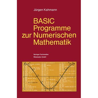 BASIC-Programme zur Numerischen Mathematik, Taschenbuch von Jürgen Kahmann, Vieweg & Teubner, 978-3-528-04319-3