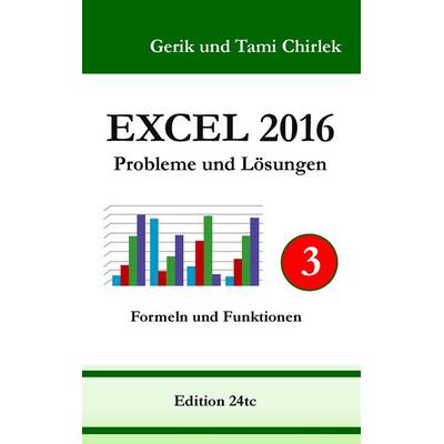Excel 2016 . Probleme und Lösungen . Band 3, Taschenbuch von Gerik Chirlek,Tami Chirlek, BoD – Books on Demand, 978-3-7412-6561-7